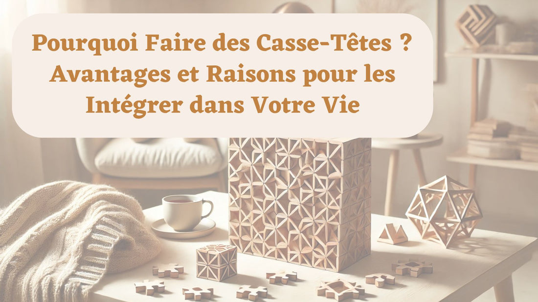 Pourquoi Faire des Casse-Têtes ? Avantages et Raisons pour les Intégrer dans Votre Vie